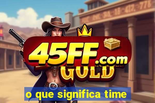 o que significa time